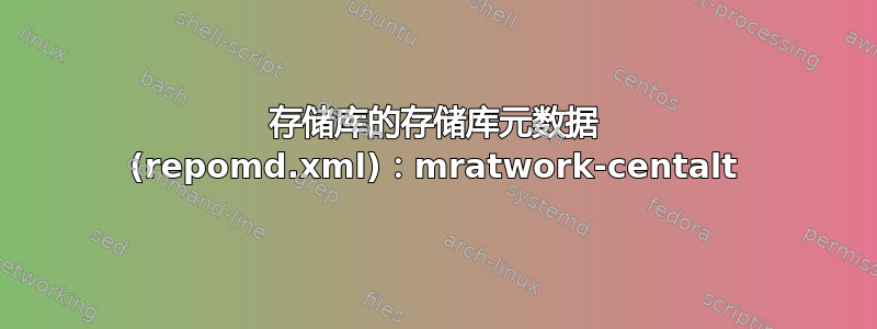 存储库的存储库元数据 (repomd.xml)：mratwork-centalt