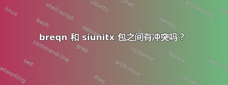 breqn 和 siunitx 包之间有冲突吗？