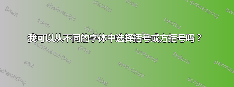 我可以从不同的字体中选择括号或方括号吗？