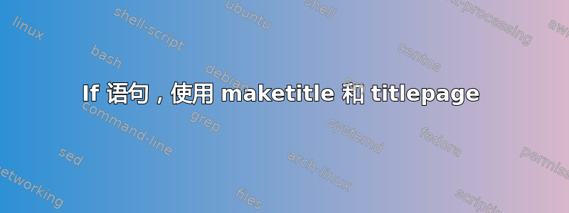 If 语句，使用 maketitle 和 titlepage