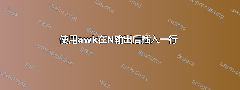 使用awk在N输出后插入一行