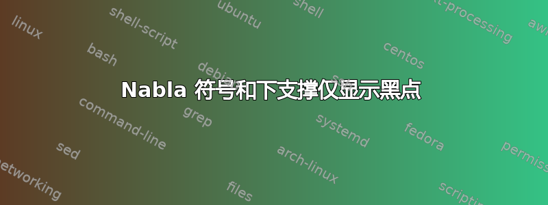 Nabla 符号和下支撑仅显示黑点