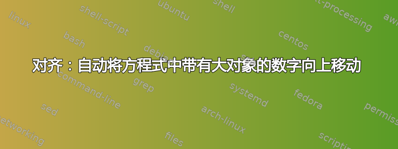 对齐：自动将方程式中带有大对象的数字向上移动