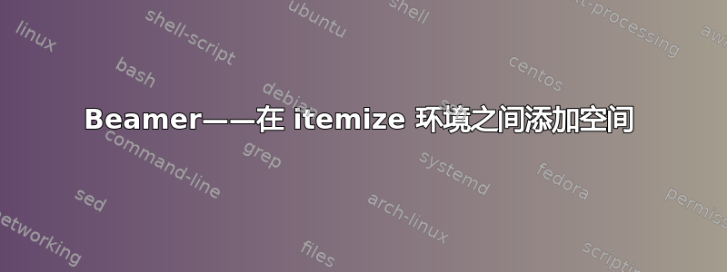 Beamer——在 itemize 环境之间添加空间