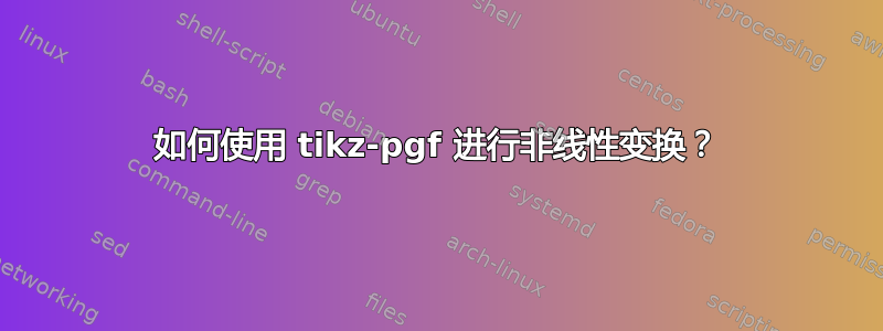 如何使用 tikz-pgf 进行非线性变换？