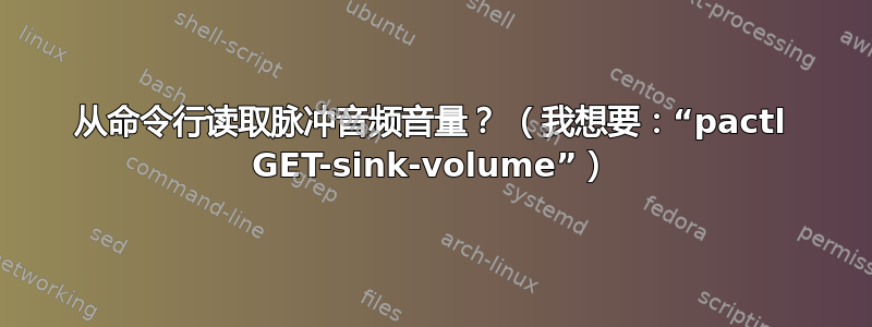 从命令行读取脉冲音频音量？ （我想要：“pactl GET-sink-volume”）