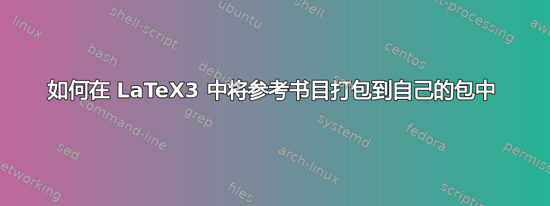 如何在 LaTeX3 中将参考书目打包到自己的包中