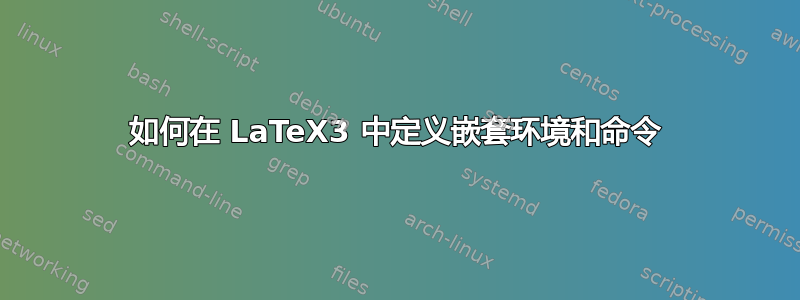 如何在 LaTeX3 中定义嵌套环境和命令