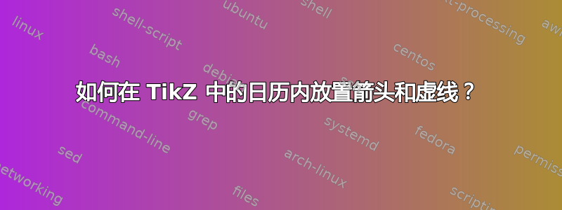 如何在 TikZ 中的日历内放置箭头和虚线？