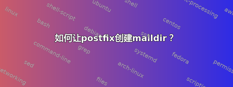 如何让postfix创建maildir？