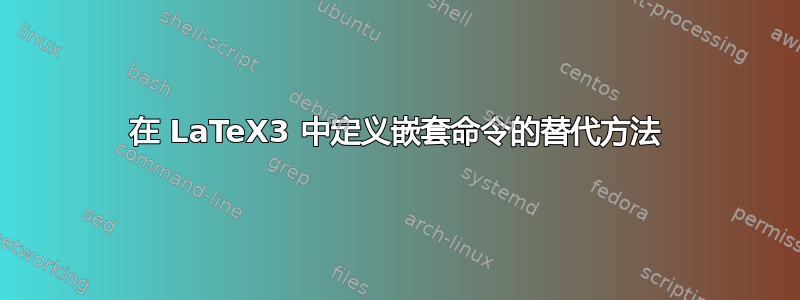 在 LaTeX3 中定义嵌套命令的替代方法