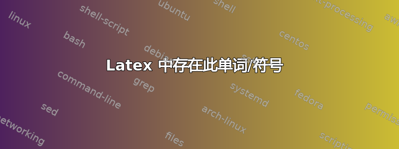 Latex 中存在此单词/符号 