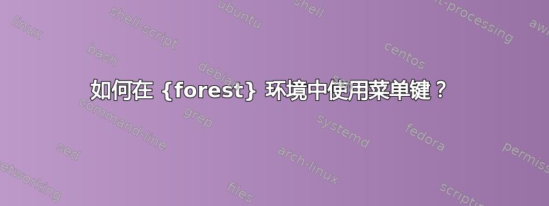 如何在 {forest} 环境中使用菜单键？