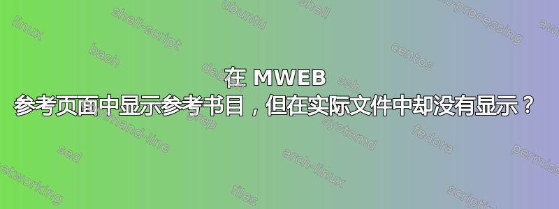 在 MWEB 参考页面中显示参考书目，但在实际文件中却没有显示？