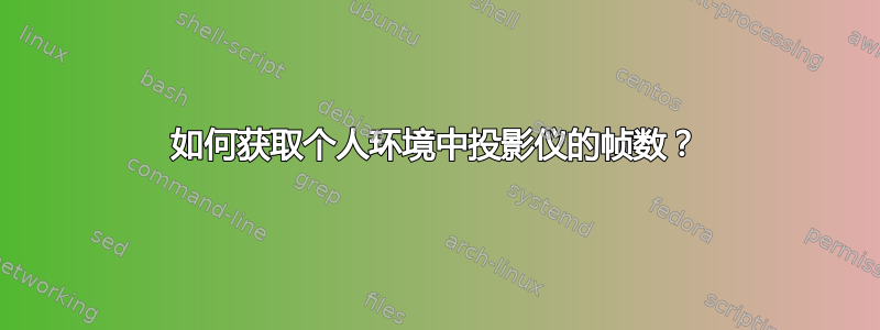 如何获取个人环境中投影仪的帧数？