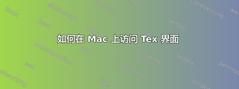 如何在 Mac 上访问 Tex 界面