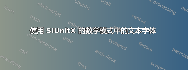 使用 SIUnitX 的数学模式中的文本字体