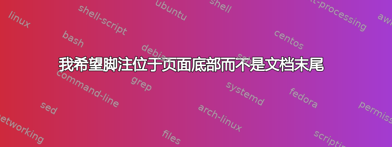 我希望脚注位于页面底部而不是文档末尾 