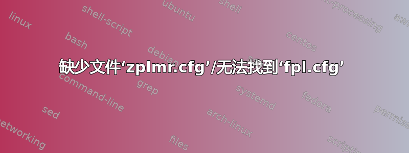 缺少文件‘zplmr.cfg’/无法找到‘fpl.cfg’