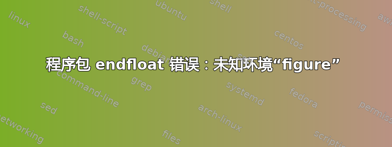 程序包 endfloat 错误：未知环境“figure”