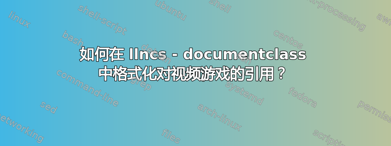 如何在 llncs - documentclass 中格式化对视频游戏的引用？