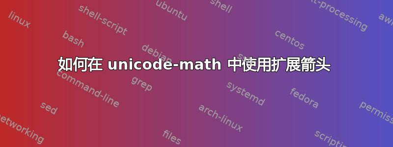 如何在 unicode-math 中使用扩展箭头