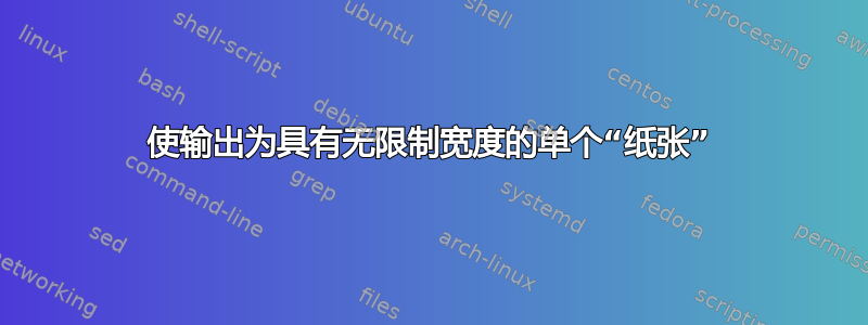 使输出为具有无限制宽度的单个“纸张”