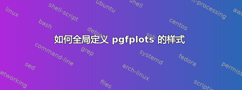 如何全局定义 pgfplots 的样式