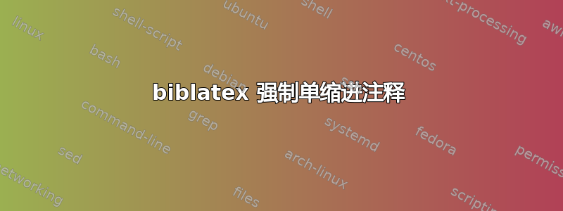 biblatex 强制单缩进注释