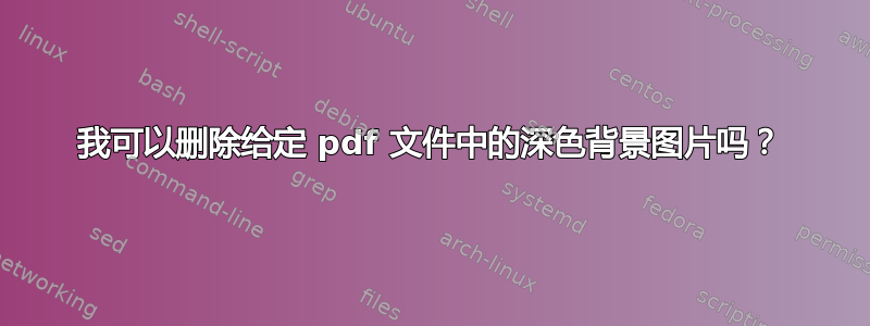 我可以删除给定 pdf 文件中的深色背景图片吗？