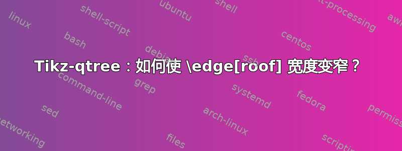 Tikz-qtree：如何使 \edge[roof] 宽度变窄？