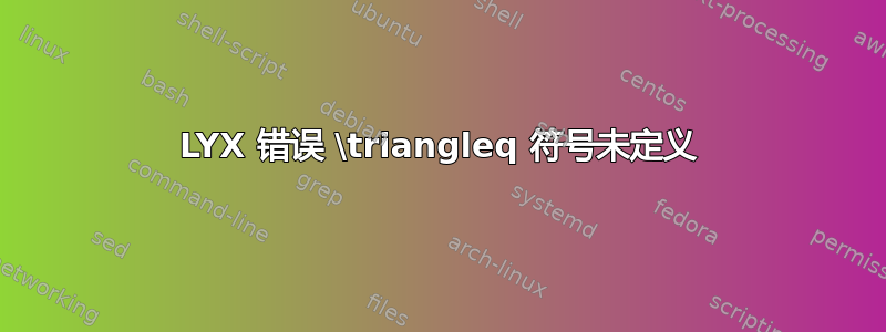 LYX 错误 \triangleq 符号未定义