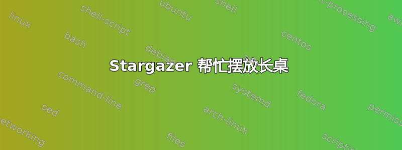 Stargazer 帮忙摆放长桌