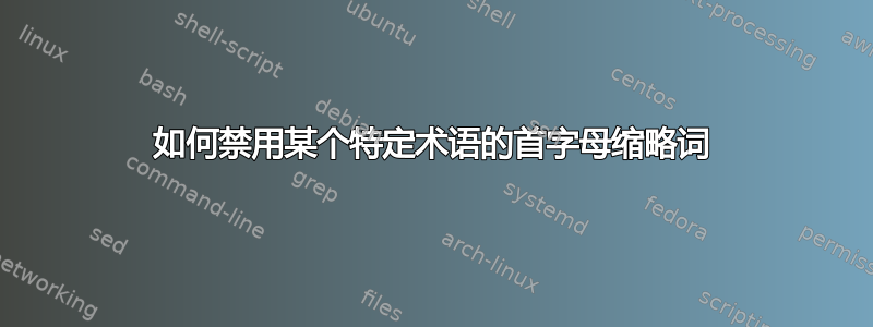 如何禁用某个特定术语的首字母缩略词