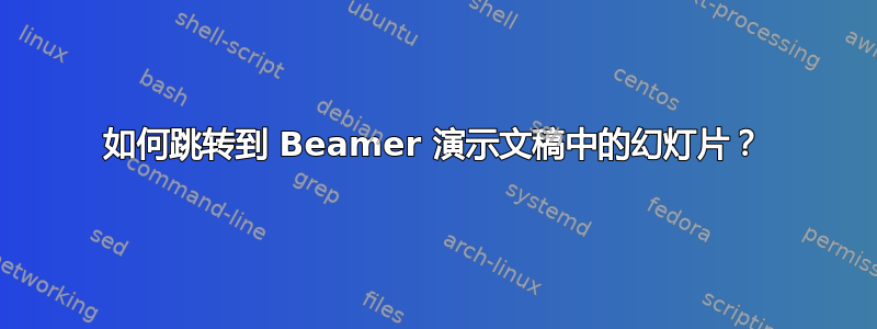 如何跳转到 Beamer 演示文稿中的幻灯片？