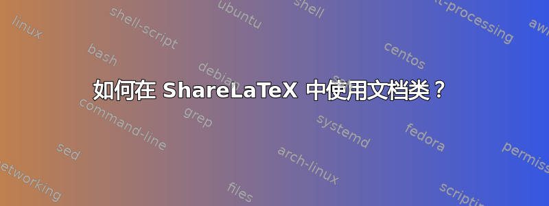 如何在 ShareLaTeX 中使用文档类？