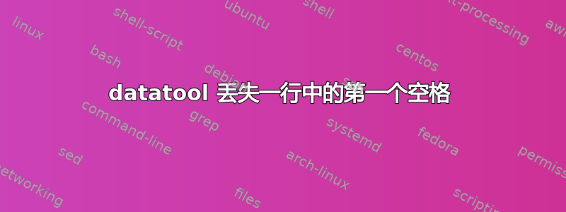 datatool 丢失一行中的第一个空格