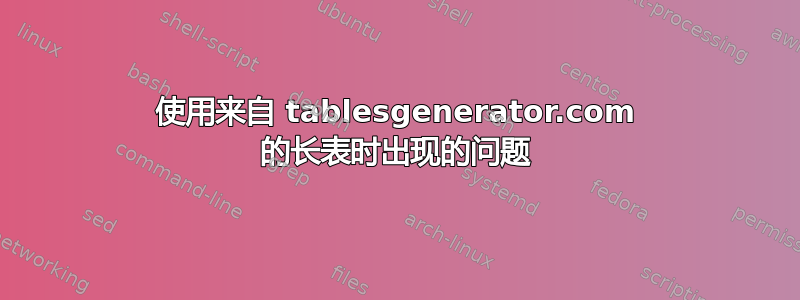 使用来自 tablesgenerator.com 的长表时出现的问题