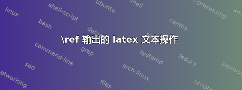 \ref 输出的 latex 文本操作