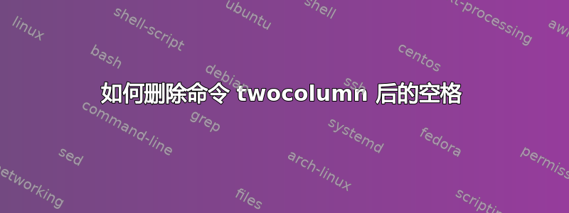 如何删除命令 twocolumn 后的空格