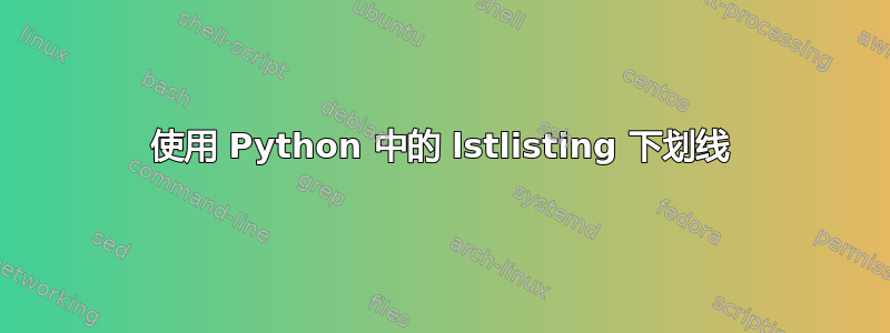 使用 Python 中的 lstlisting 下划线