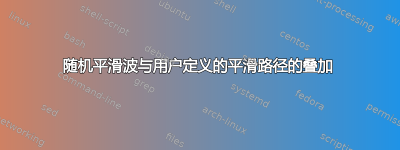 随机平滑波与用户定义的平滑路径的叠加