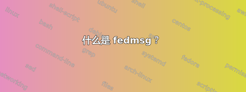 什么是 fedmsg？