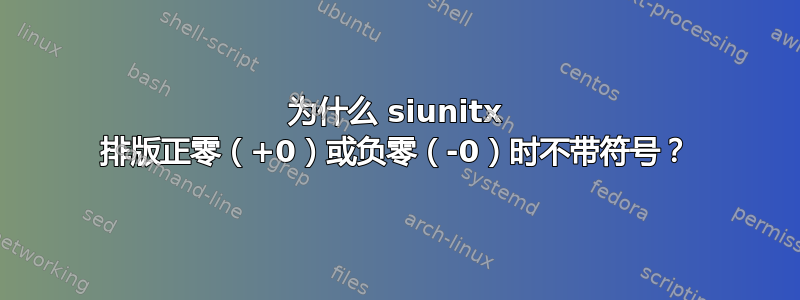 为什么 siunitx 排版正零（+0）或负零（-0）时不带符号？