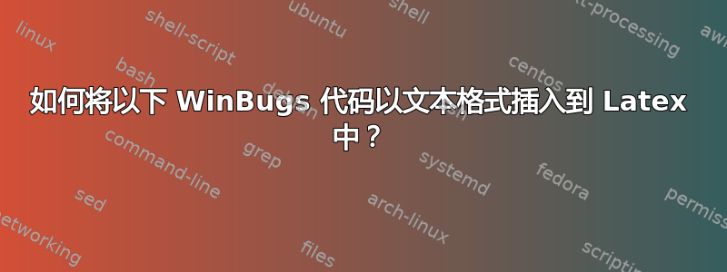 如何将以下 WinBugs 代码以文本格式插入到 Latex 中？