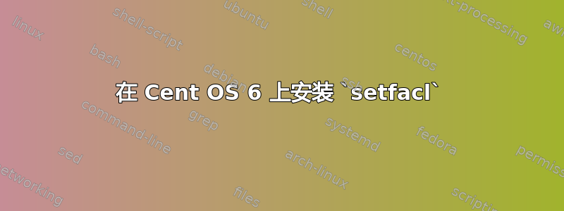 在 Cent OS 6 上安装 `setfacl`