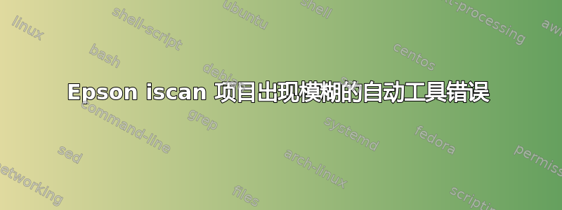 Epson iscan 项目出现模糊的自动工具错误