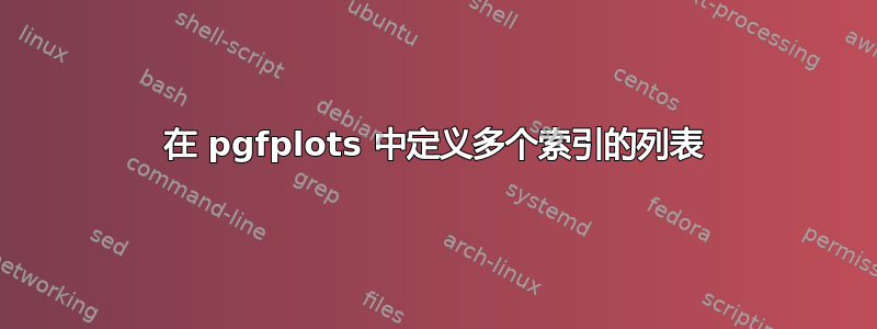 在 pgfplots 中定义多个索引的列表