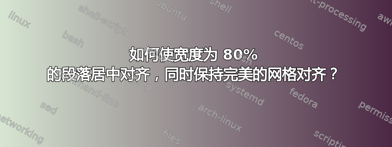 如何使宽度为 80% 的段落居中对齐，同时保持完美的网格对齐？