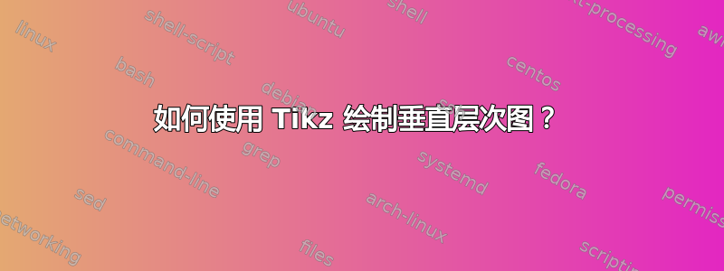 如何使用 Tikz 绘制垂直层次图？